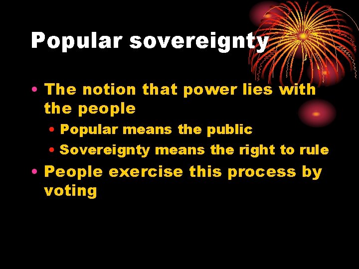 Popular sovereignty • The notion that power lies with the people • Popular means