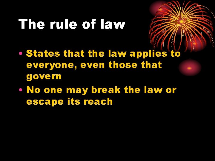 The rule of law • States that the law applies to everyone, even those