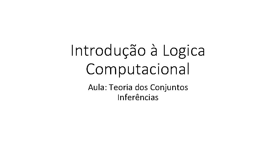 Introdução à Logica Computacional Aula: Teoria dos Conjuntos Inferências 