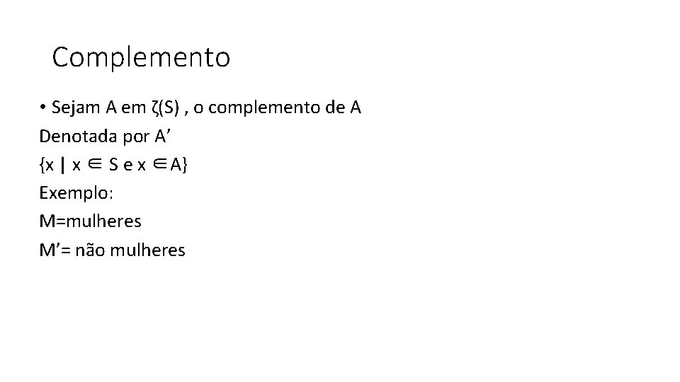 Complemento • Sejam A em ζ(S) , o complemento de A Denotada por A’