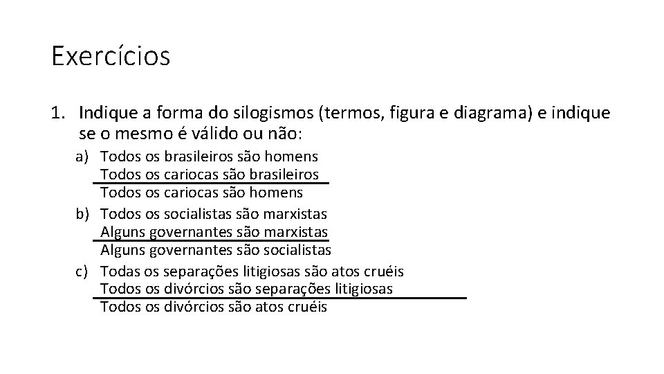 Exercícios 1. Indique a forma do silogismos (termos, figura e diagrama) e indique se