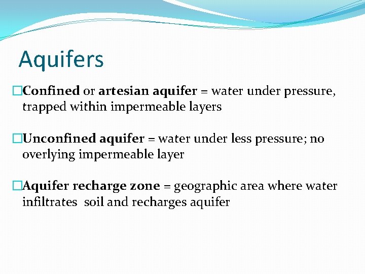 Aquifers �Confined or artesian aquifer = water under pressure, trapped within impermeable layers �Unconfined