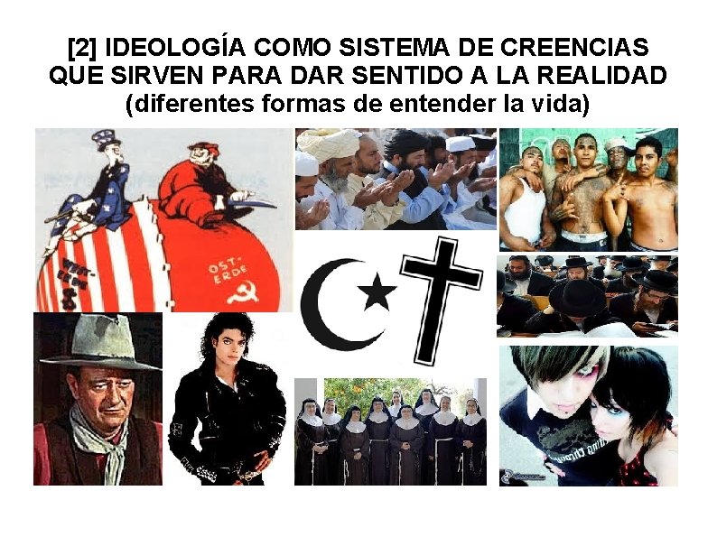 [2] IDEOLOGÍA COMO SISTEMA DE CREENCIAS QUE SIRVEN PARA DAR SENTIDO A LA REALIDAD