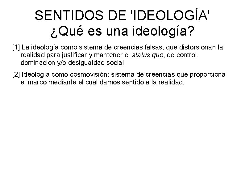 SENTIDOS DE 'IDEOLOGÍA' ¿Qué es una ideología? [1] La ideología como sistema de creencias