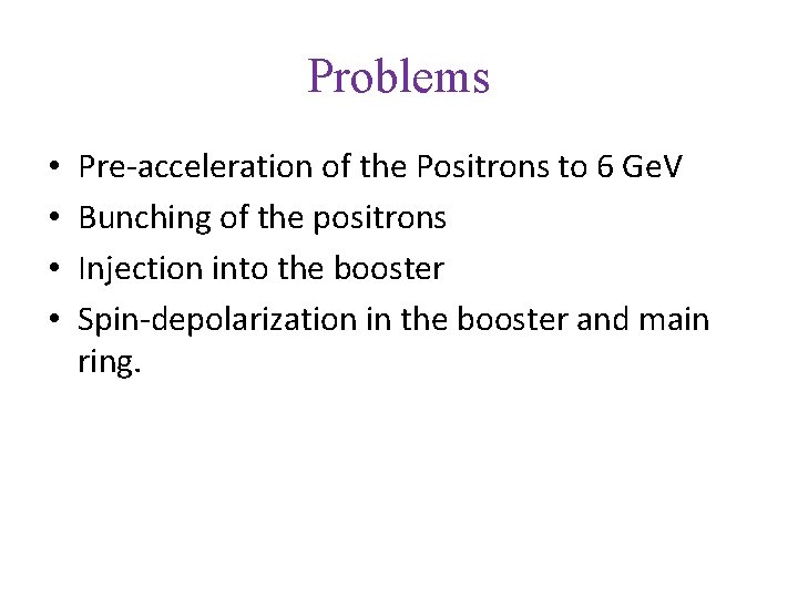 Problems • • Pre-acceleration of the Positrons to 6 Ge. V Bunching of the