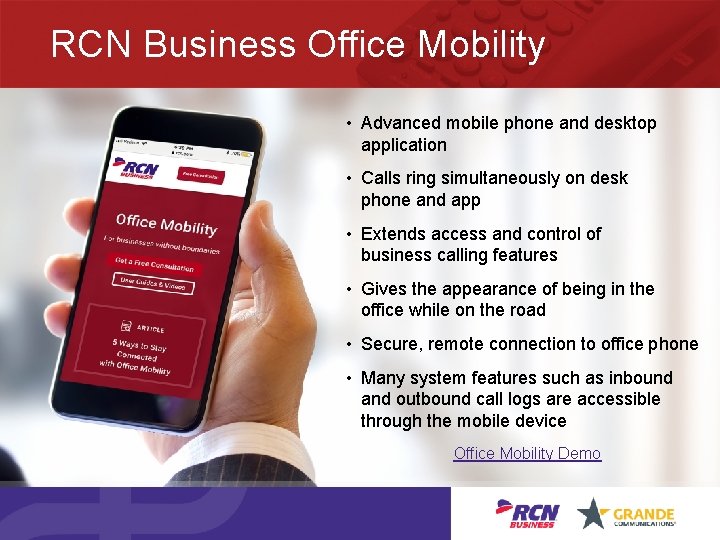 RCN Business Office Mobility • Advanced mobile phone and desktop application • Calls ring