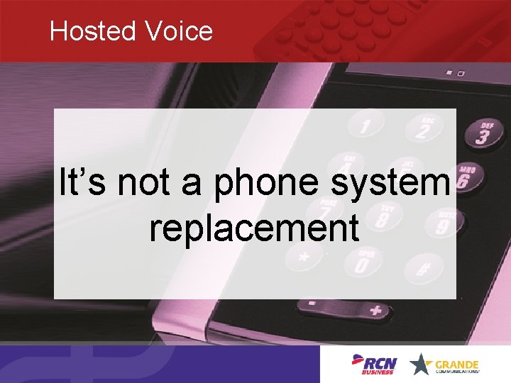 Hosted Voice It’s not a phone system replacement 