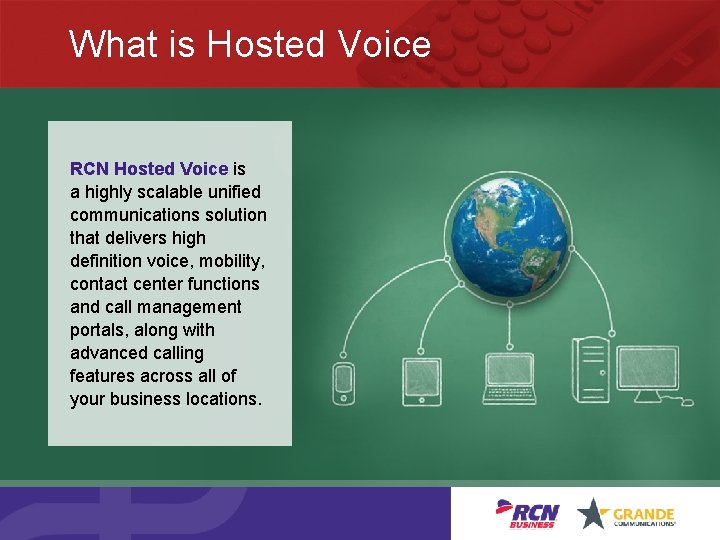 What is Hosted Voice RCN Hosted Voice is a highly scalable unified communications solution