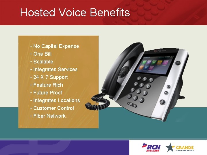 Hosted Voice Benefits • No Capital Expense • One Bill • Scalable • Integrates