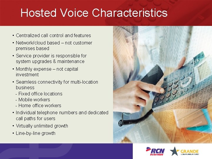 Hosted Voice Characteristics • Centralized call control and features • Network/cloud based – not