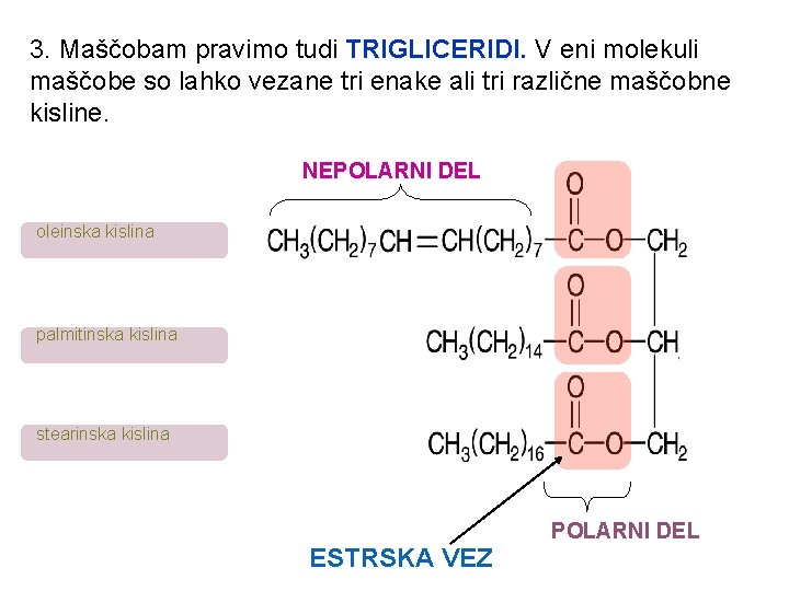 3. Maščobam pravimo tudi TRIGLICERIDI. V eni molekuli maščobe so lahko vezane tri enake