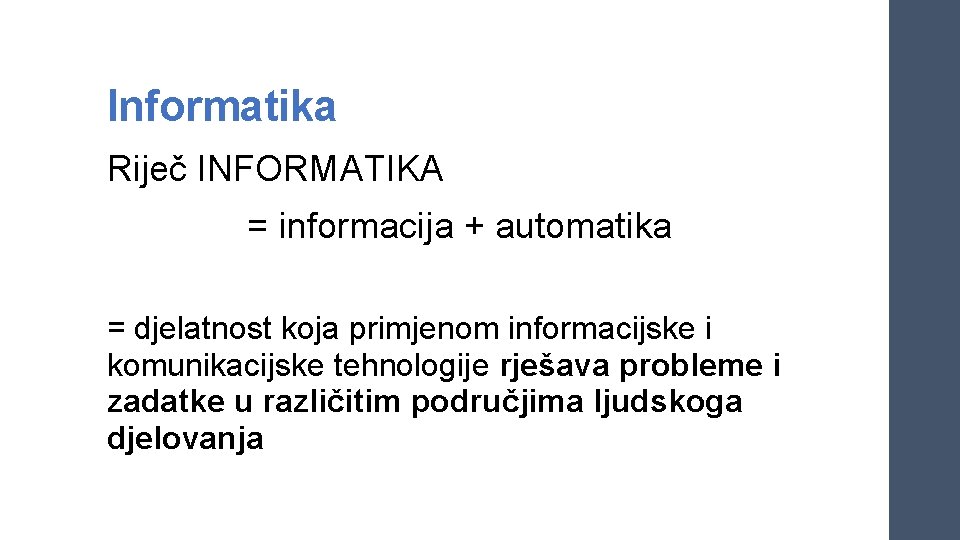 Informatika Riječ INFORMATIKA = informacija + automatika = djelatnost koja primjenom informacijske i komunikacijske