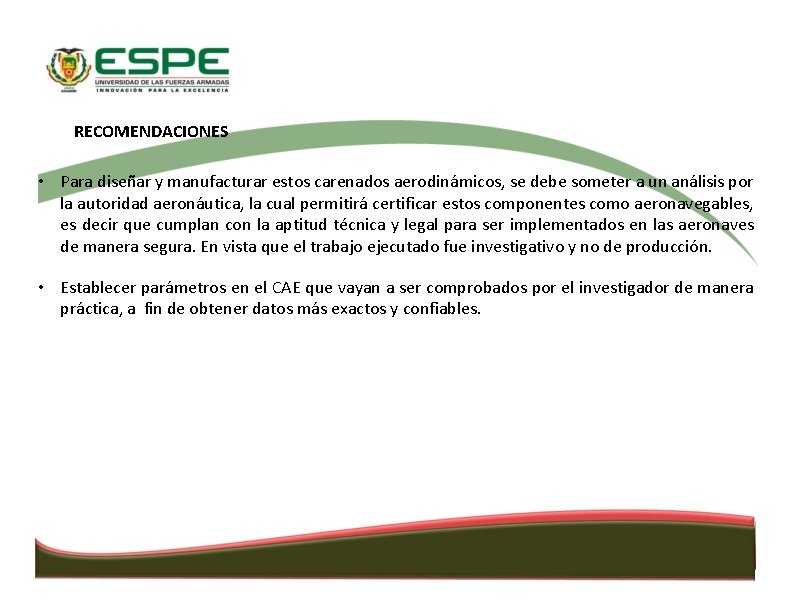 RECOMENDACIONES • Para diseñar y manufacturar estos carenados aerodinámicos, se debe someter a un