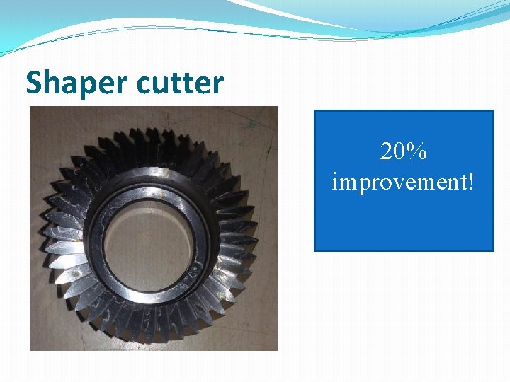 Shaper cutter 20% improvement! 