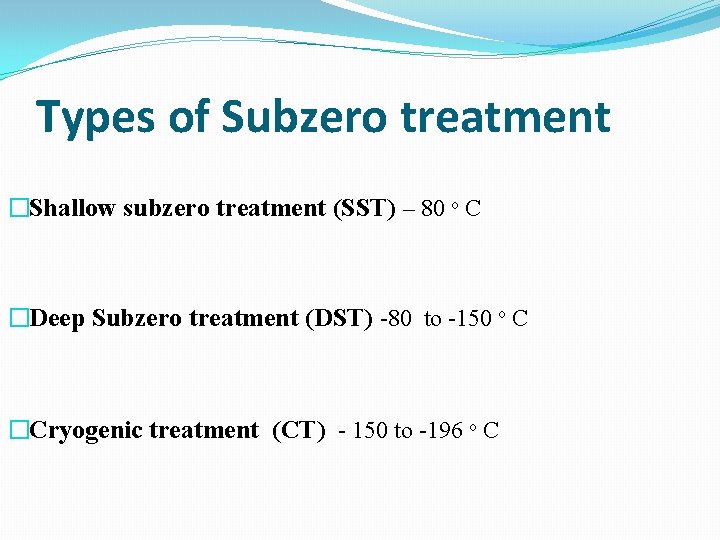 Types of Subzero treatment �Shallow subzero treatment (SST) – 80 o C �Deep Subzero