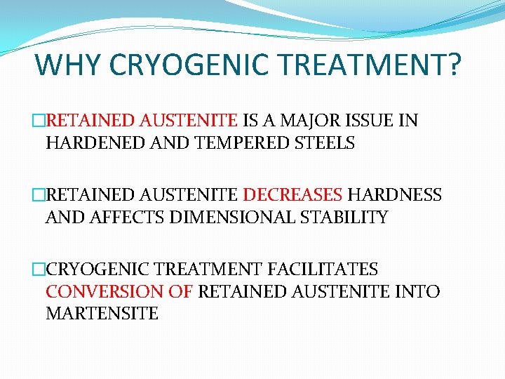 WHY CRYOGENIC TREATMENT? �RETAINED AUSTENITE IS A MAJOR ISSUE IN HARDENED AND TEMPERED STEELS
