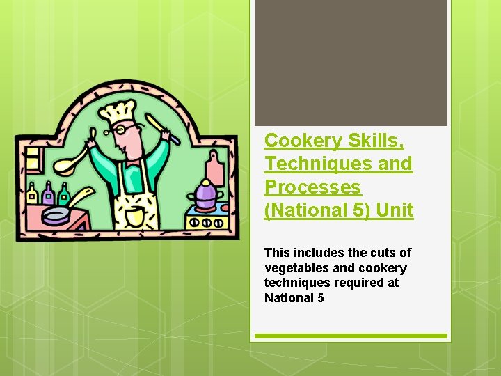 Cookery Skills, Techniques and Processes (National 5) Unit This includes the cuts of vegetables