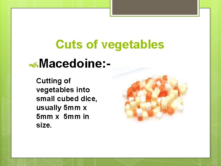 Cuts of vegetables Macedoine: Cutting of vegetables into small cubed dice, usually 5 mm