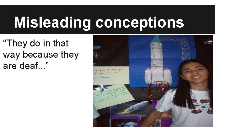 Misleading conceptions “They do in that way because they are deaf. . . ” Misleading conceptions “They do in that way because they are deaf. . . ”