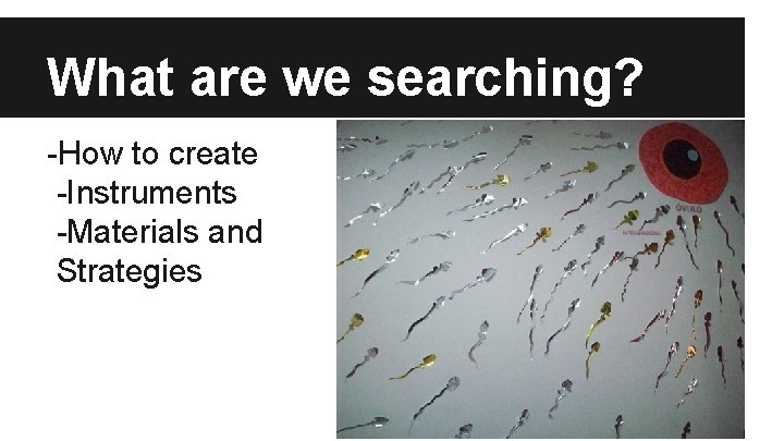 What are we searching? -How to create -Instruments -Materials and Strategies What are we searching? -How to create -Instruments -Materials and Strategies