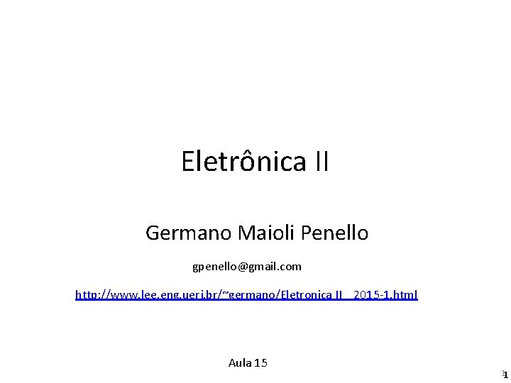 Eletrônica II Germano Maioli Penello gpenello@gmail. com http: //www. lee. eng. uerj. br/~germano/Eletronica II Eletrônica II Germano Maioli Penello gpenello@gmail. com http: //www. lee. eng. uerj. br/~germano/Eletronica II