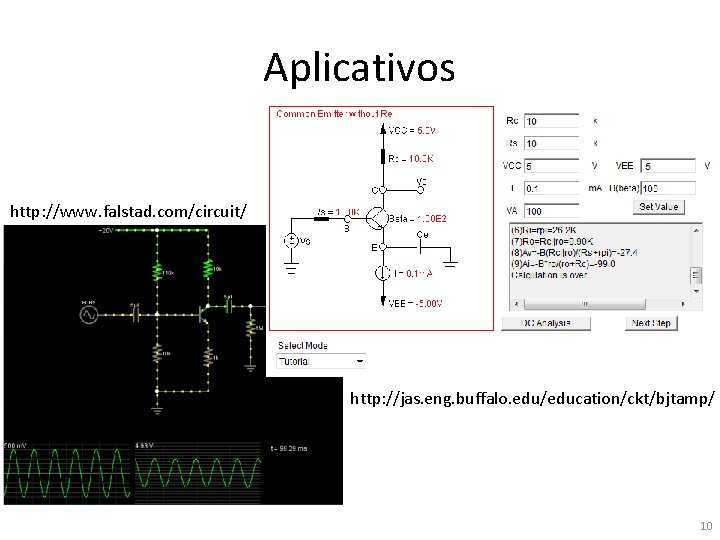 Aplicativos http: //www. falstad. com/circuit/ http: //jas. eng. buffalo. edu/education/ckt/bjtamp/ 10 Aplicativos http: //www. falstad. com/circuit/ http: //jas. eng. buffalo. edu/education/ckt/bjtamp/ 10