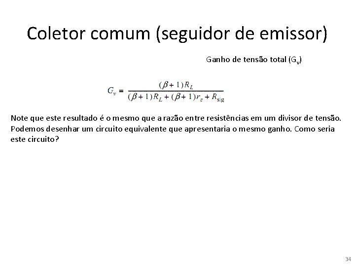 Coletor comum (seguidor de emissor) Ganho de tensão total (Gv) Note que este resultado Coletor comum (seguidor de emissor) Ganho de tensão total (Gv) Note que este resultado