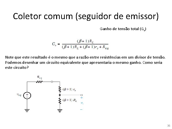 Coletor comum (seguidor de emissor) Ganho de tensão total (Gv) Note que este resultado Coletor comum (seguidor de emissor) Ganho de tensão total (Gv) Note que este resultado