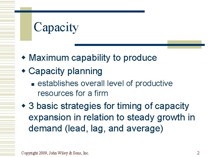 Capacity w Maximum capability to produce w Capacity planning n establishes overall level of