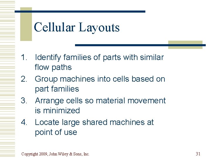 Cellular Layouts 1. Identify families of parts with similar flow paths 2. Group machines