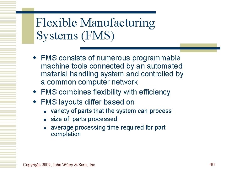Flexible Manufacturing Systems (FMS) w FMS consists of numerous programmable machine tools connected by
