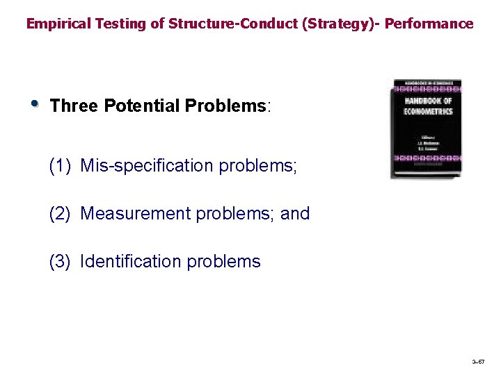 Empirical Testing of Structure-Conduct (Strategy)- Performance • Three Potential Problems: (1) Mis-specification problems; (2) Empirical Testing of Structure-Conduct (Strategy)- Performance • Three Potential Problems: (1) Mis-specification problems; (2)