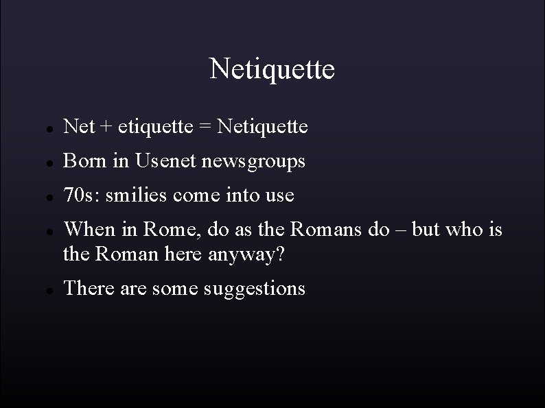Netiquette Net + etiquette = Netiquette Born in Usenet newsgroups 70 s: smilies come