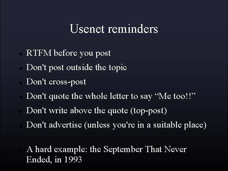 Usenet reminders RTFM before you post Don't post outside the topic Don't cross-post Don't