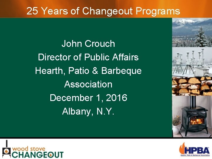25 Years of Changeout Programs John Crouch Director of Public Affairs Hearth, Patio &