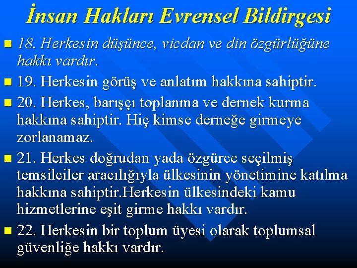 İnsan Hakları Evrensel Bildirgesi 18. Herkesin düşünce, vicdan ve din özgürlüğüne hakkı vardır. n