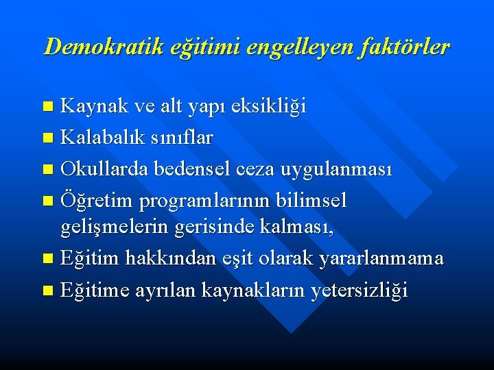 Demokratik eğitimi engelleyen faktörler Kaynak ve alt yapı eksikliği n Kalabalık sınıflar n Okullarda