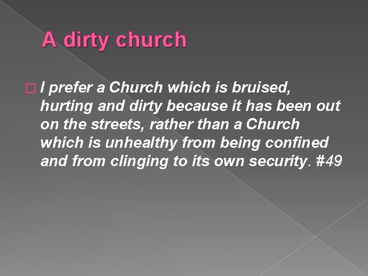 A dirty church � I prefer a Church which is bruised, hurting and dirty