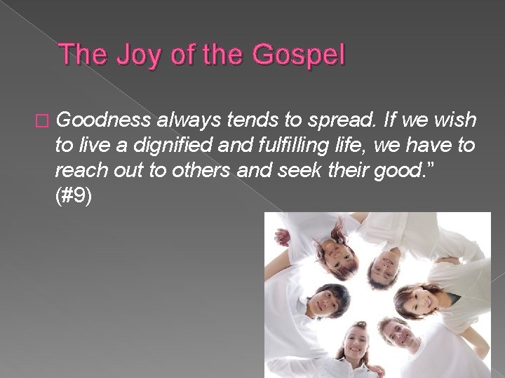 The Joy of the Gospel � Goodness always tends to spread. If we wish