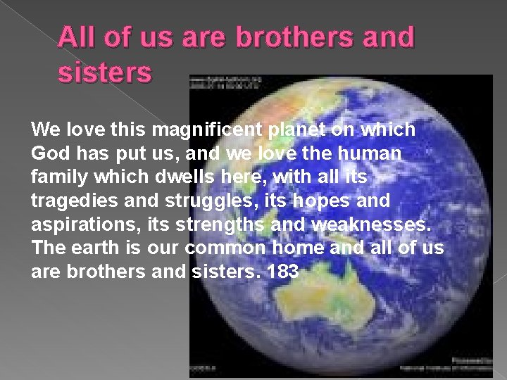 All of us are brothers and sisters We love this magnificent planet on which