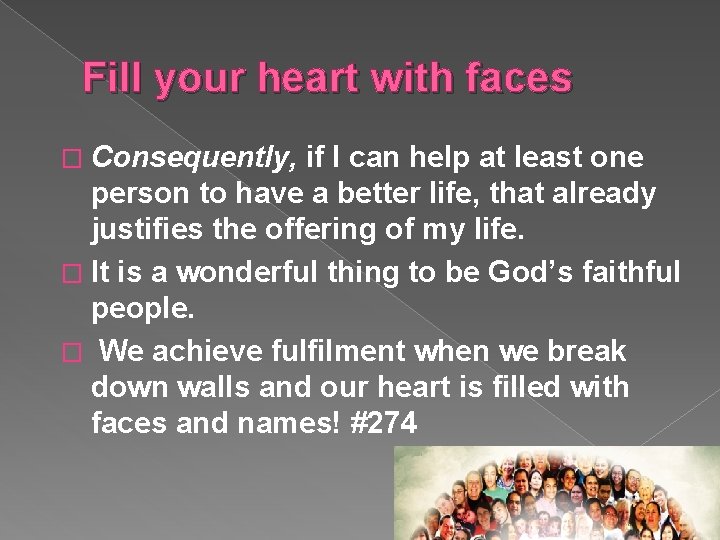 Fill your heart with faces � Consequently, if I can help at least one