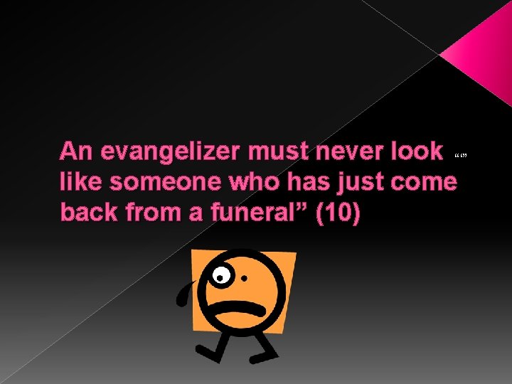 An evangelizer must never look like someone who has just come back from a