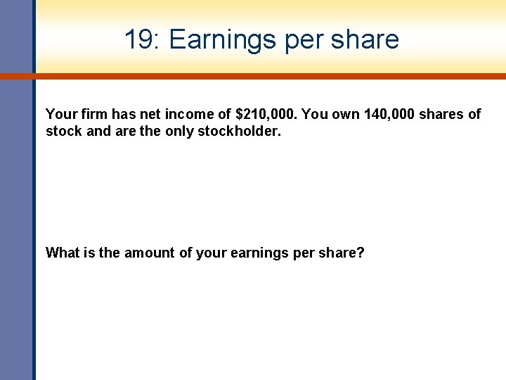 19: Earnings per share Your firm has net income of $210, 000. You own 19: Earnings per share Your firm has net income of $210, 000. You own