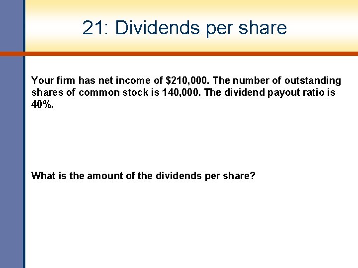 21: Dividends per share Your firm has net income of $210, 000. The number 21: Dividends per share Your firm has net income of $210, 000. The number