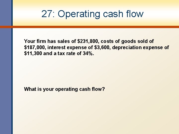 27: Operating cash flow Your firm has sales of $231, 800, costs of goods 27: Operating cash flow Your firm has sales of $231, 800, costs of goods