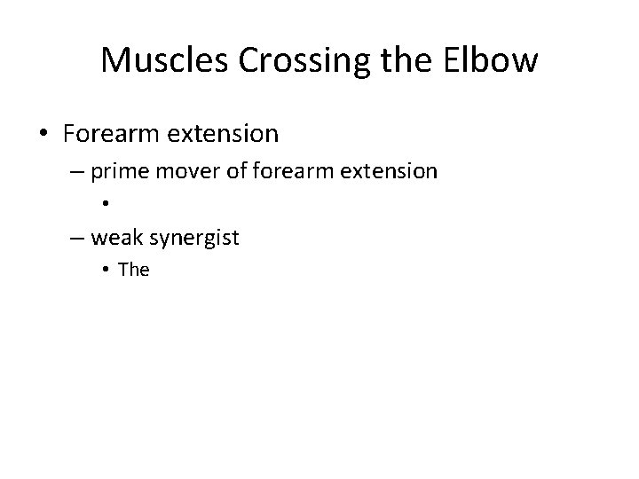 Muscles Crossing the Elbow • Forearm extension – prime mover of forearm extension •