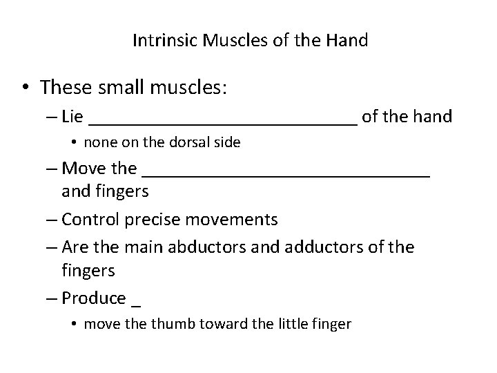 Intrinsic Muscles of the Hand • These small muscles: – Lie ______________ of the