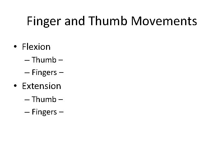 Finger and Thumb Movements • Flexion – Thumb – – Fingers – • Extension