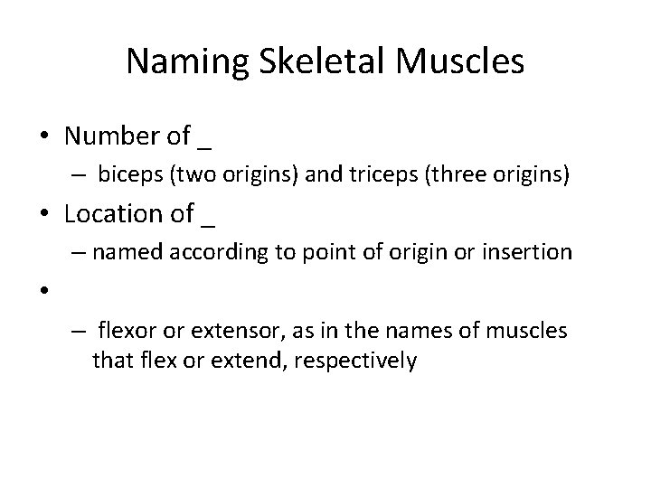 Naming Skeletal Muscles • Number of _ – biceps (two origins) and triceps (three