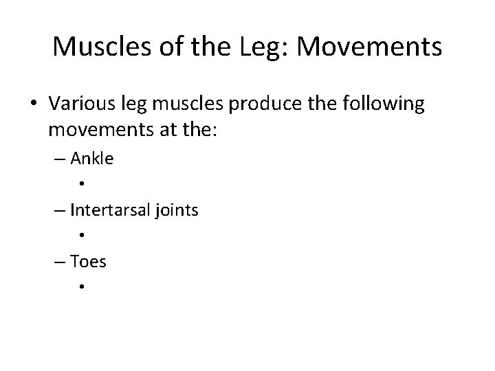 Muscles of the Leg: Movements • Various leg muscles produce the following movements at